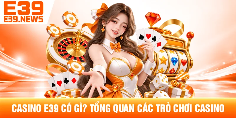 Casino E39 Có Gì? Tổng Quan Các Trò Chơi Casino 1 Casino E39 Có Gì? Tổng Quan Các Trò Chơi Casino