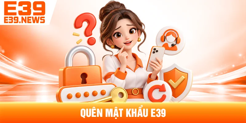 Quên Mật Khẩu E39: Cách Khôi Phục Tài Khoản 1 Quên Mật Khẩu E39